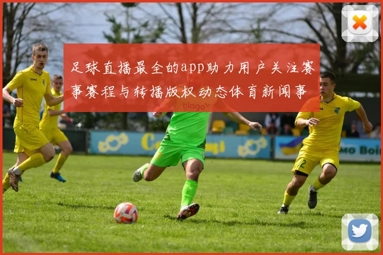 足球直播最全的app助力用户关注赛事赛程与转播版权动态体育新闻事件解读