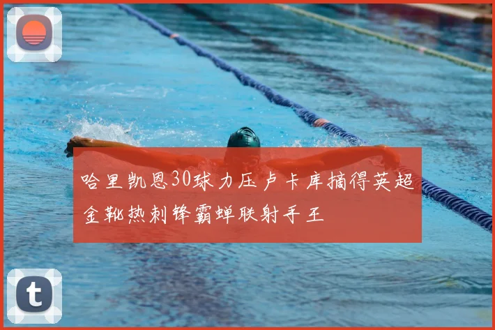 哈里凯恩30球力压卢卡库摘得英超金靴热刺锋霸蝉联射手王