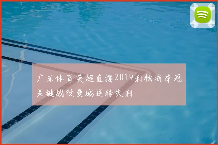 广东体育英超直播2019利物浦夺冠关键战役曼城逆转失利